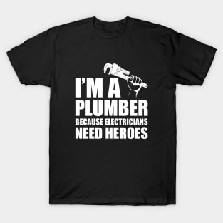 Plumber - I'm a plumber Because electricians need heroes w T-Shirt